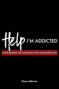 Help! I'm Addicted: Overcoming the Cravings that Overcome You - Paperback