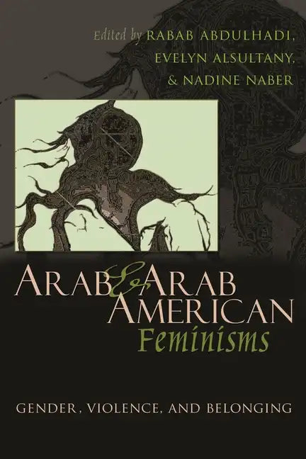 Arab and Arab American Feminisms: Gender, Violence, and Belonging - Hardcover