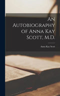 An Autobiography of Anna Kay Scott, M.D. [microform] - Hardcover