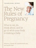 The New Rules of Pregnancy: What to Eat, Do, Think About, and Let Go of While Your Body Is Making a Baby - Hardcover
