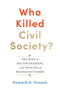 Who Killed Civil Society?: The Rise of Big Government and Decline of Bourgeois Norms - Hardcover