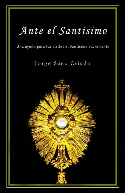 Ante el Santísimo: Una ayuda para tus visitas al Santísimo Sacramento - Paperback
