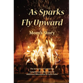 As Sparks Fly Upward: Mom's Story - Paperback