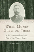 When Money Grew on Trees: A. B. Hammond and the Age of the Timber Baron - Hardcover
