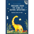 Dinosaurs under the Stars: 25 Bedtime Adventures Bedtime Stories for Kids - Paperback