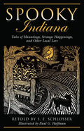 Spooky Indiana: Tales Of Hauntings, Strange Happenings, And Other Local Lore, First Edition - Paperback