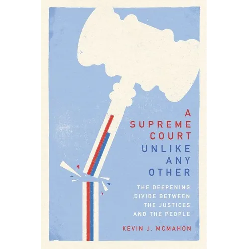 A Supreme Court Unlike Any Other: The Deepening Divide Between the Justices and the People - Hardcover