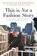 This Is Not a Fashion Story: Taking Chances, Breaking Rules, and Being a Boss in the Big City - Hardcover