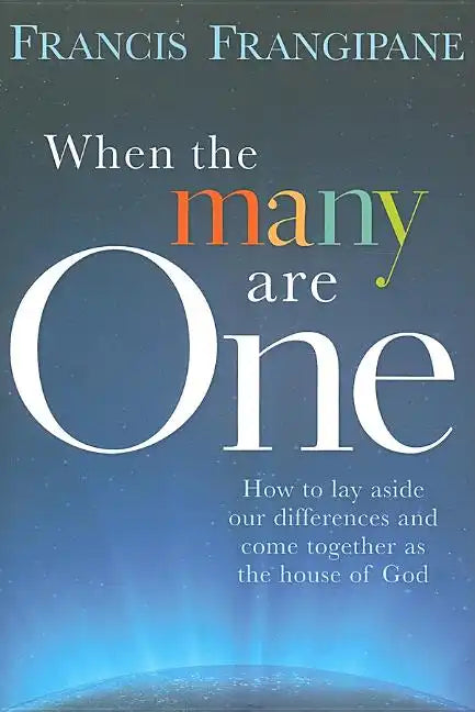 When the Many Are One: How to Lay Aside Our Differences and Come Together as the House of God - Paperback