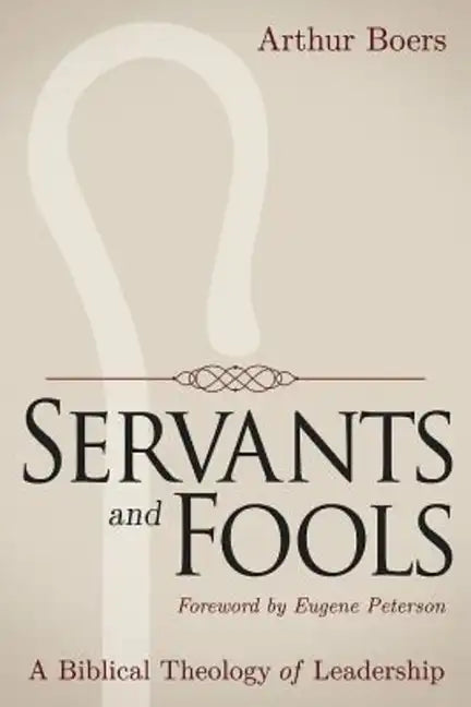 Servants and Fools: A Biblical Theology of Leadership - Paperback