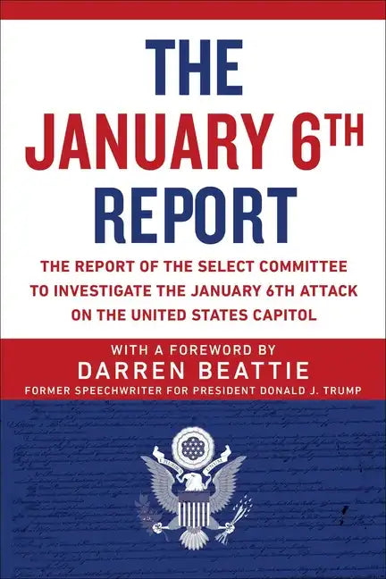 The January 6th Report: The Report of the Select Committee to Investigate the January 6th Attack on the United States Capitol - Paperback