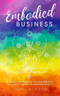 Embodied Business: A guide to grounding and aligning your business chakras for empathpreneurs - Paperback