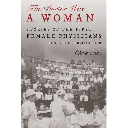 The Doctor Was a Woman: Stories of the First Female Physicians on the Frontier - Hardcover