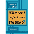 Starting at the End: What can I expect once I'M DEAD?: The Average Person's Guide to Christianity, Eternity, and Life's Purpose - Paperback