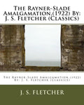 The Rayner-Slade Amalgamation, (1922) By: J. S. Fletcher (Classics) - Paperback