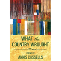 What the Country Wrought: Poems by Annis Cassells - Paperback