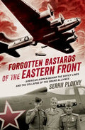 Forgotten Bastards of the Eastern Front: American Airmen Behind the Soviet Lines and the Collapse of the Grand Alliance - Hardcover