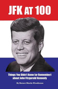 JFK at 100: Things You Didn't Know (or Remember) about John Fitzgerald Kennedy - Paperback