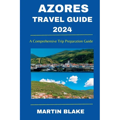 Azores Travel Guide 2024: A Comprehensive Trip Preparation Guide - Paperback