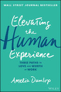 Elevating the Human Experience: Three Paths to Love and Worth at Work - Hardcover