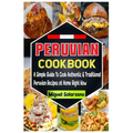 Peruvian Cookbook: A Simple Guide To Cook Authentic & Traditional Peruvian Recipes at Home Right Now - Paperback