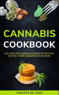 Cannabis Cookbook: DIY Guide for Cannabis Kitchen, Recipes For Butter, Candy, Desserts & Much More - Paperback