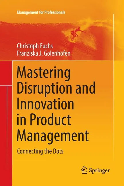 Mastering Disruption and Innovation in Product Management: Connecting the Dots - Paperback