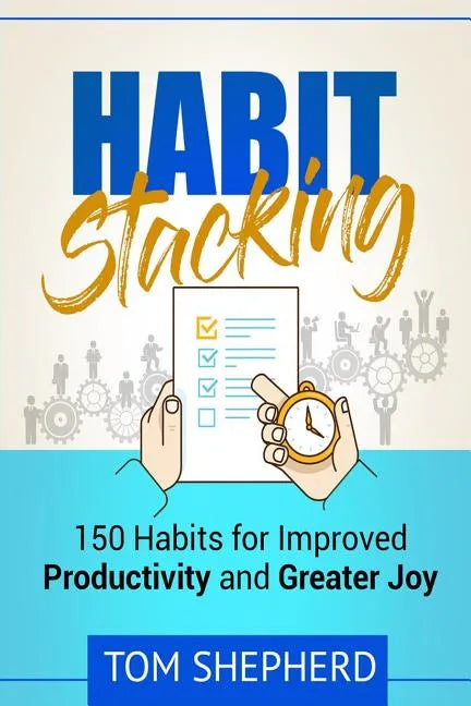 Habit Stacking: 150 Habits for Improved Productivity and Greater Joy - Paperback