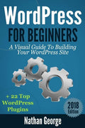 WordPress For Beginners: A Visual Guide To Building Your WordPress Site + 22 Top WordPress Plugins - Paperback