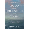 It Seemed Good to the Holy Spirit and to Us - Paperback