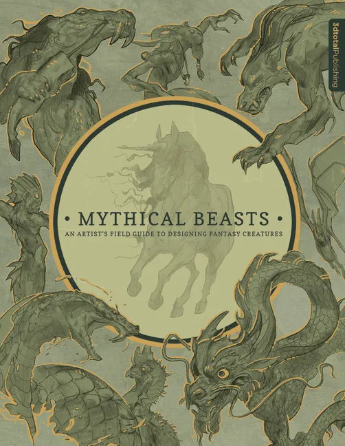 Mythical Beasts: An Artist's Field Guide to Designing Fantasy Creatures - Hardcover