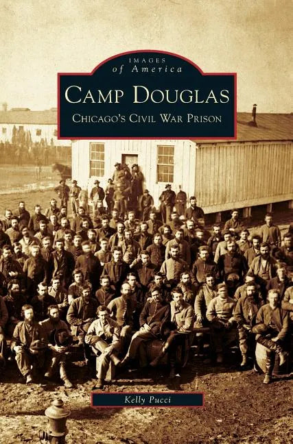 Camp Douglas: Chicago's Civil War Prison - Hardcover