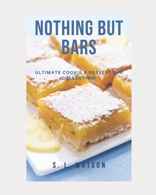Nothing But Bars: Ultimate Cookie & Dessert Bar Collection! - Paperback