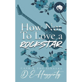 How to Love a Rockstar: an opposites attract, enemies to lovers, small town, rockstar romantic comedy - Paperback