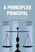 A Principled Principal: 12 Life Lessons I Have Learned About Principled Leadership! - Paperback