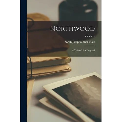 Northwood; a Tale of New England; Volume 1 - Paperback
