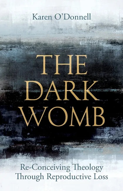 The Dark Womb: Re-Conceiving Theology Through Reproductive Loss - Paperback