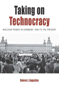 Taking on Technocracy: Nuclear Power in Germany, 1945 to the Present - Paperback