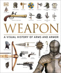 Weapon: A Visual History of Arms and Armor - Hardcover