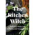 The Kitchen Witch: Infusing Magic into Cooking and Nourishment - Paperback