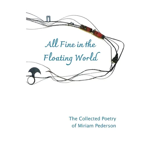 All Fine in the Floating World: The Collected Poetry of Miriam Pederson - Paperback