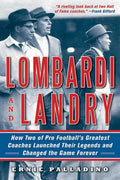 Lombardi and Landry: How Two of Pro Football's Greatest Coaches Launched Their Legends and Changed the Game Forever - Paperback