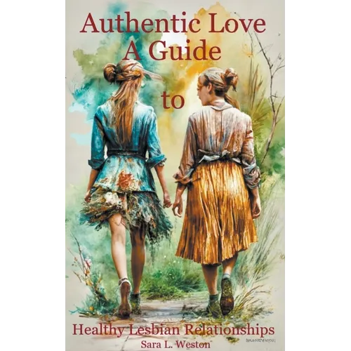 Authentic Love: A Guide to Creating Healthy Lesbian Relationships - Paperback
