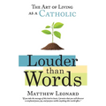 Louder Than Words: The Art of Living as a Catholic - Paperback