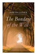 The Bondage of the Will: Luther's Reply to Erasmus' On Free Will - Paperback