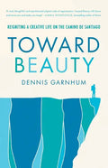 Toward Beauty: Reigniting a Creative Life on the Camino de Santiago - Paperback