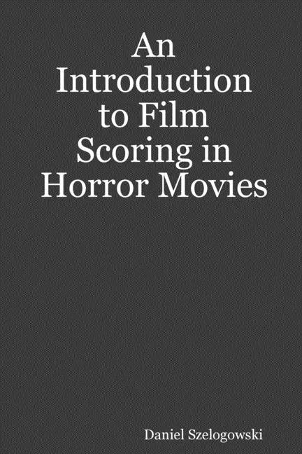 An Introduction to Film Scoring in Horror Movies - Paperback