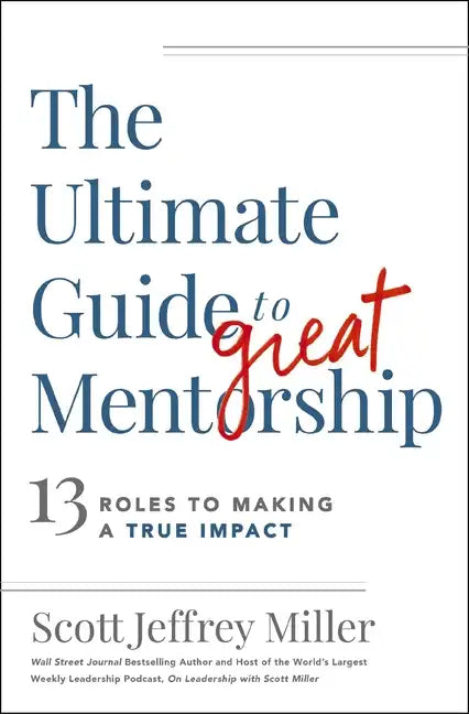 The Ultimate Guide to Great Mentorship: 13 Roles to Making a True Impact - Paperback