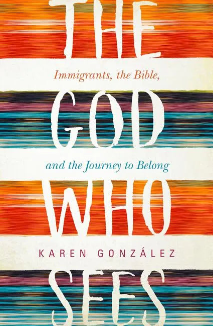 The God Who Sees: Immigrants, the Bible, and the Journey to Belong - Hardcover