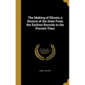 The Making of Illinois; a History of the State From the Earliest Records to the Present Time - Hardcover